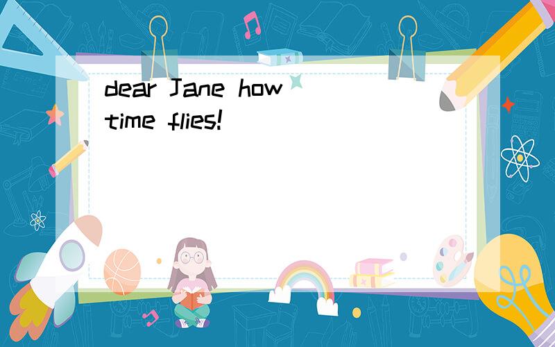 dear Jane how time flies!