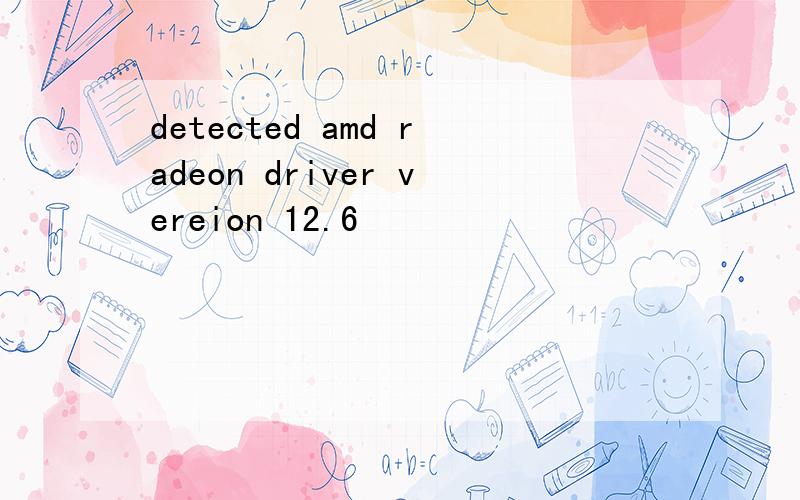 detected amd radeon driver vereion 12.6
