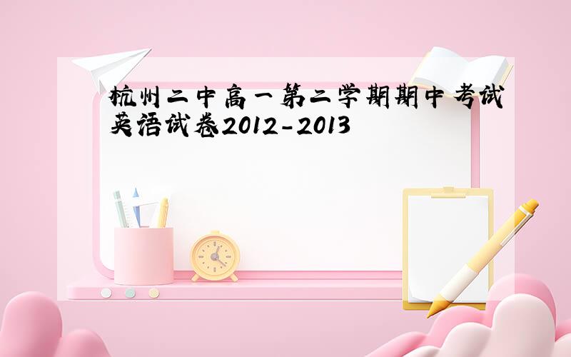 杭州二中高一第二学期期中考试英语试卷2012-2013