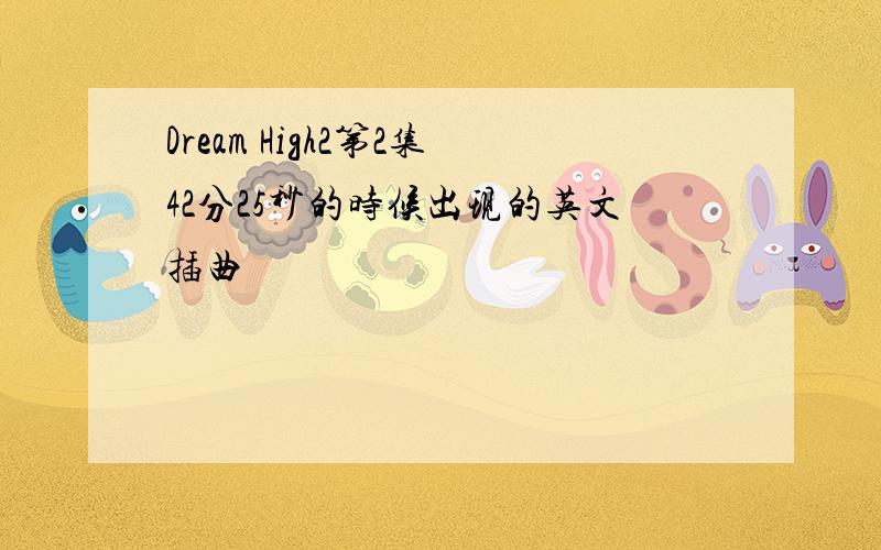 Dream High2第2集42分25秒的时候出现的英文插曲