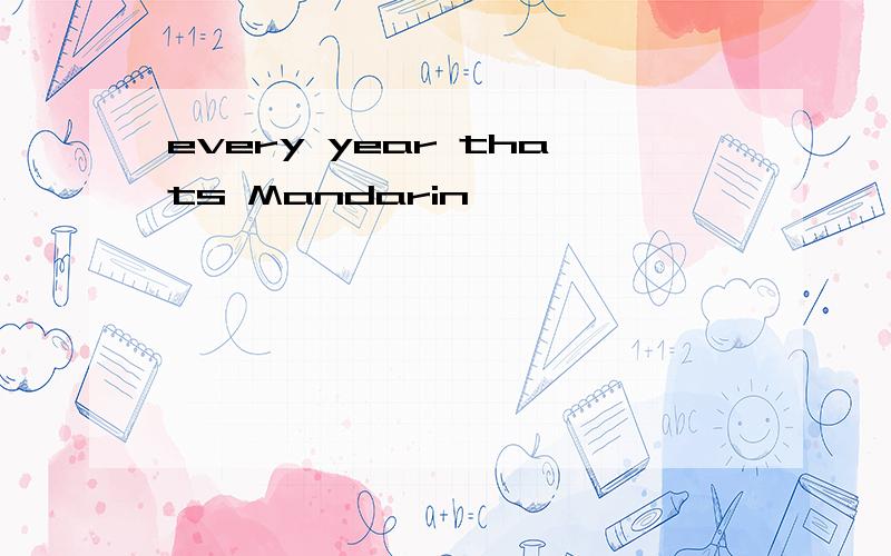 every year thats Mandarin