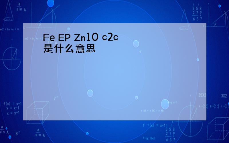 Fe EP Zn10 c2c是什么意思