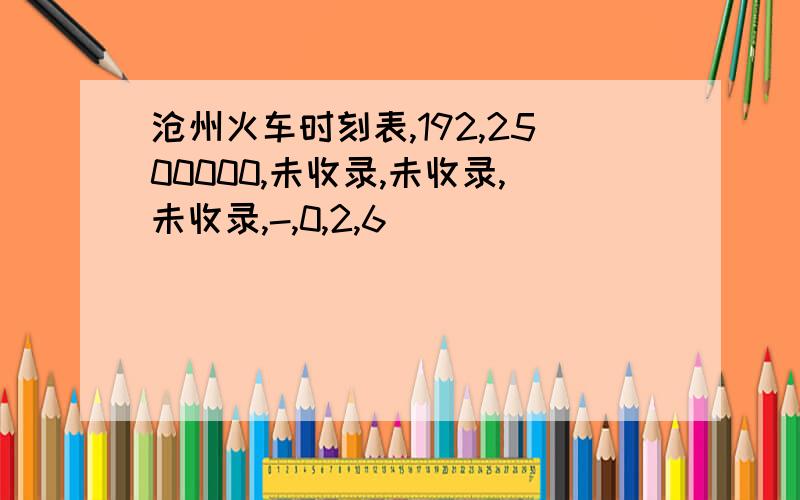 沧州火车时刻表,192,2500000,未收录,未收录,未收录,-,0,2,6