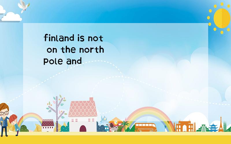 finland is not on the north pole and