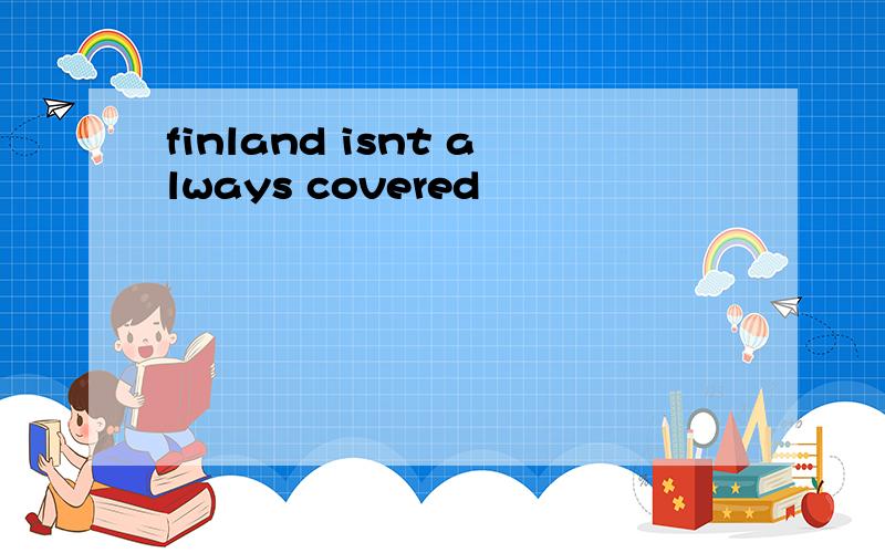 finland isnt always covered