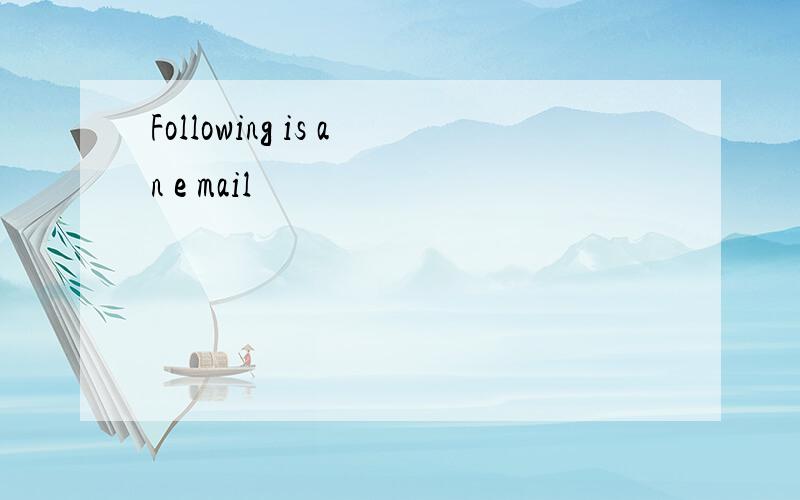 Following is an e mail