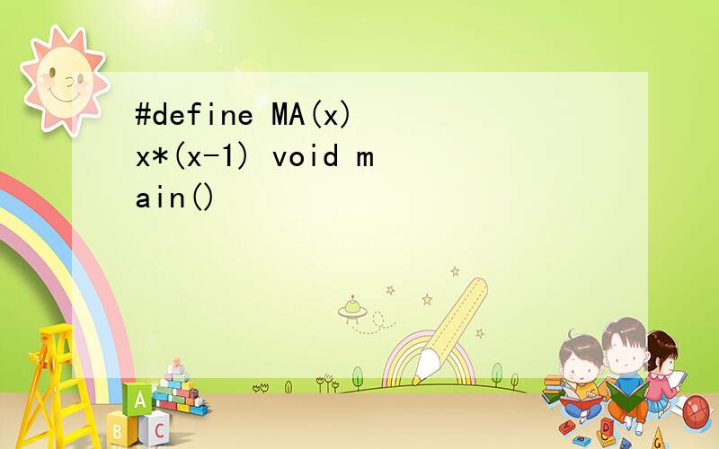#define MA(x) x*(x-1) void main()