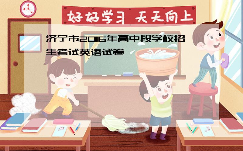 济宁市2016年高中段学校招生考试英语试卷