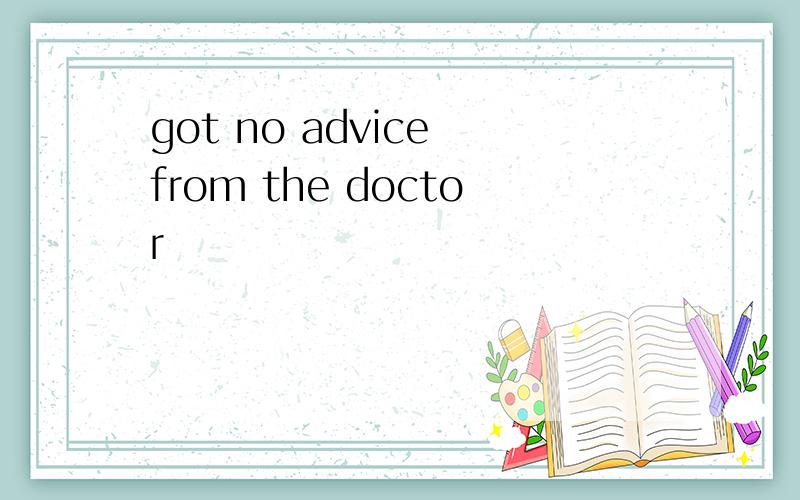 got no advice from the doctor