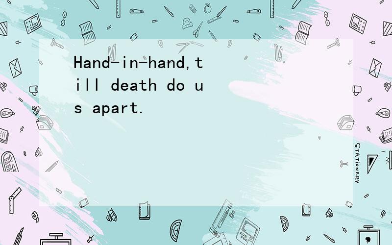 Hand-in-hand,till death do us apart.