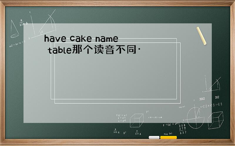 have cake name table那个读音不同·