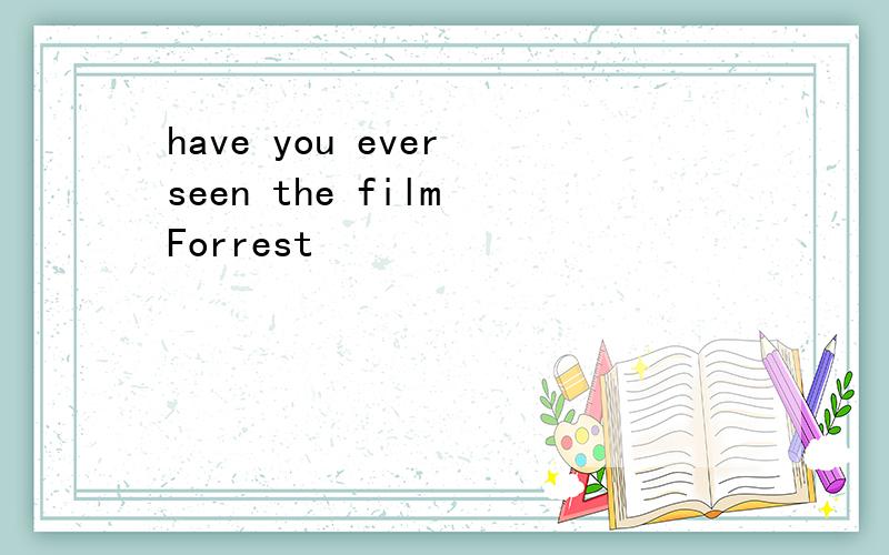 have you ever seen the film Forrest