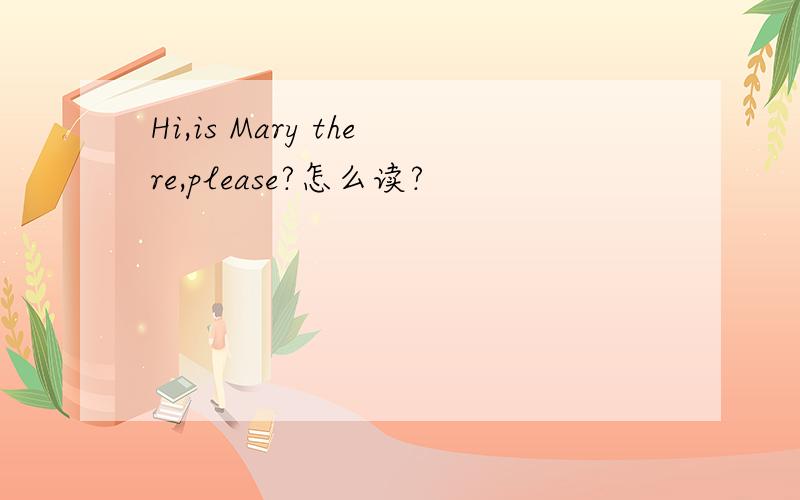 Hi,is Mary there,please?怎么读?