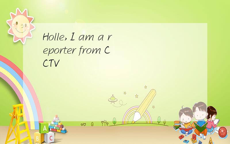 Holle,I am a reporter from CCTV