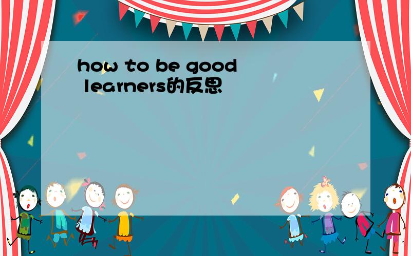 how to be good learners的反思
