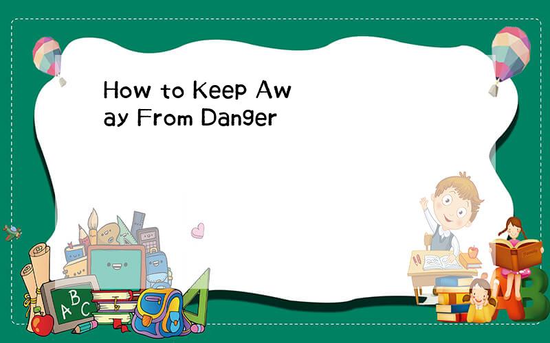 How to Keep Away From Danger