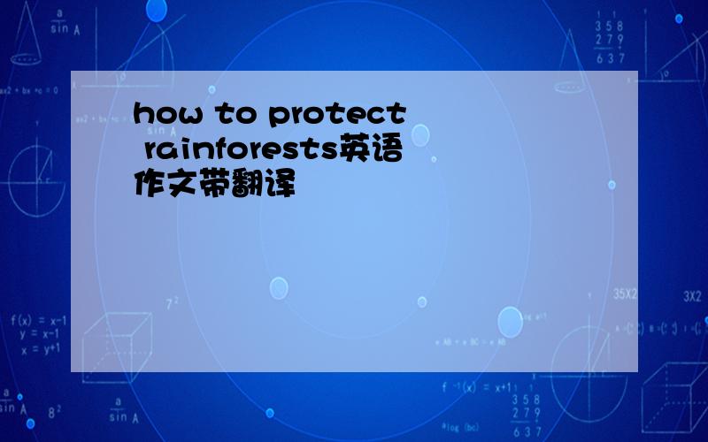 how to protect rainforests英语作文带翻译