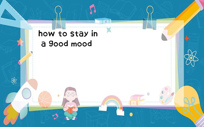 how to stay in a good mood