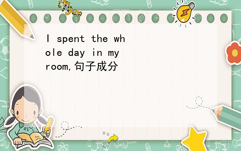 I spent the whole day in my room,句子成分