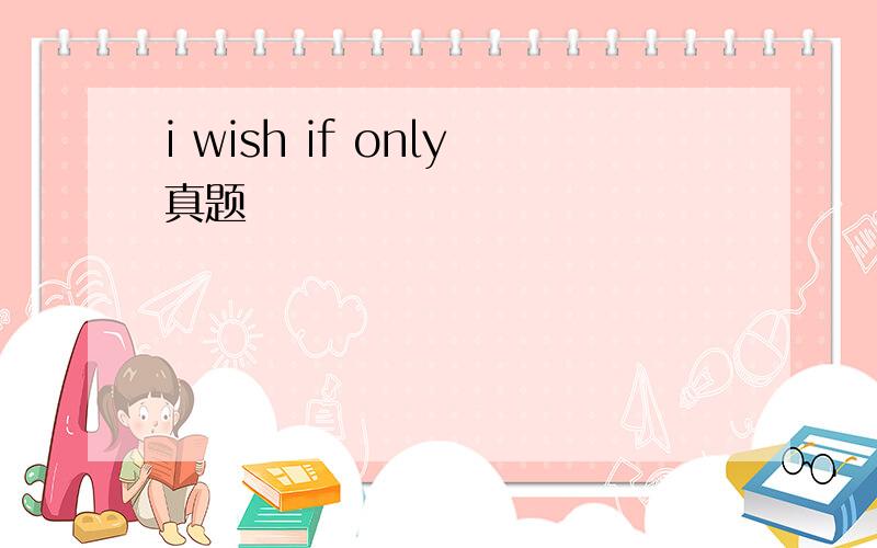 i wish if only真题