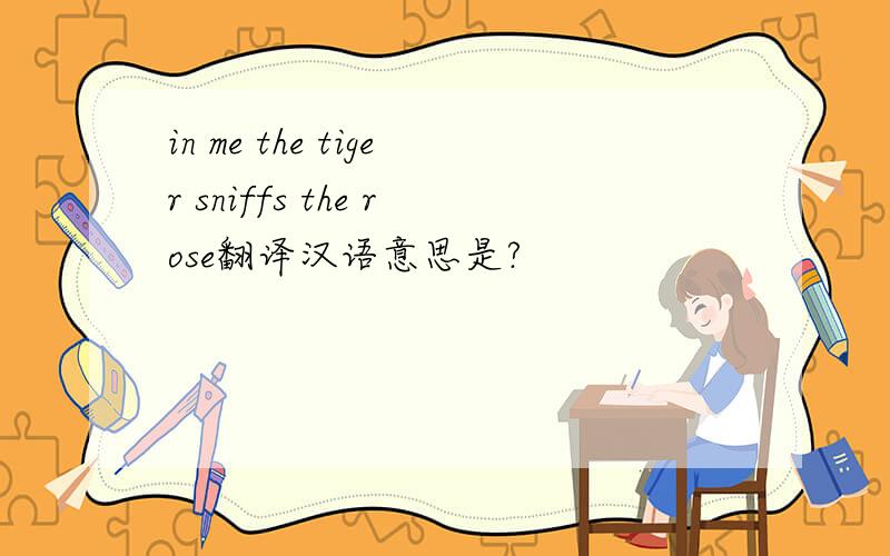 in me the tiger sniffs the rose翻译汉语意思是?