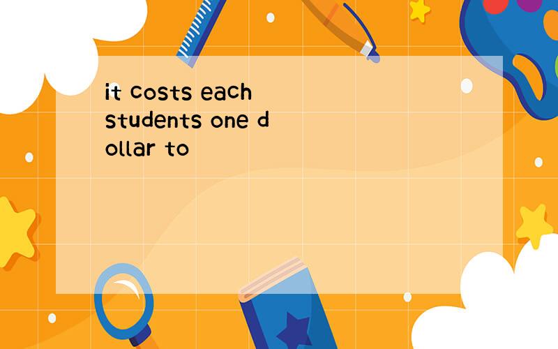 it costs each students one dollar to