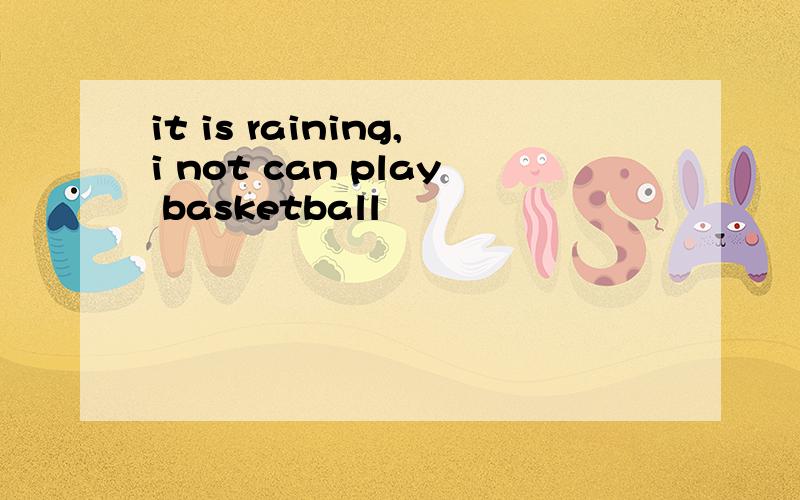 it is raining,i not can play basketball