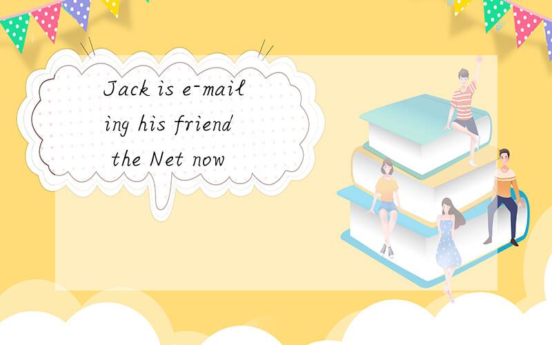 Jack is e-mailing his friend the Net now
