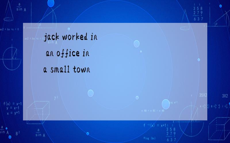 jack worked in an office in a small town