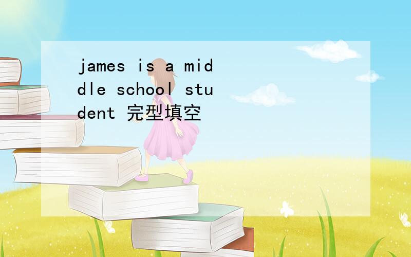 james is a middle school student 完型填空