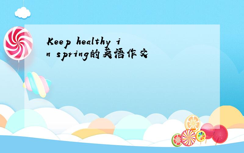 Keep healthy in spring的英语作文