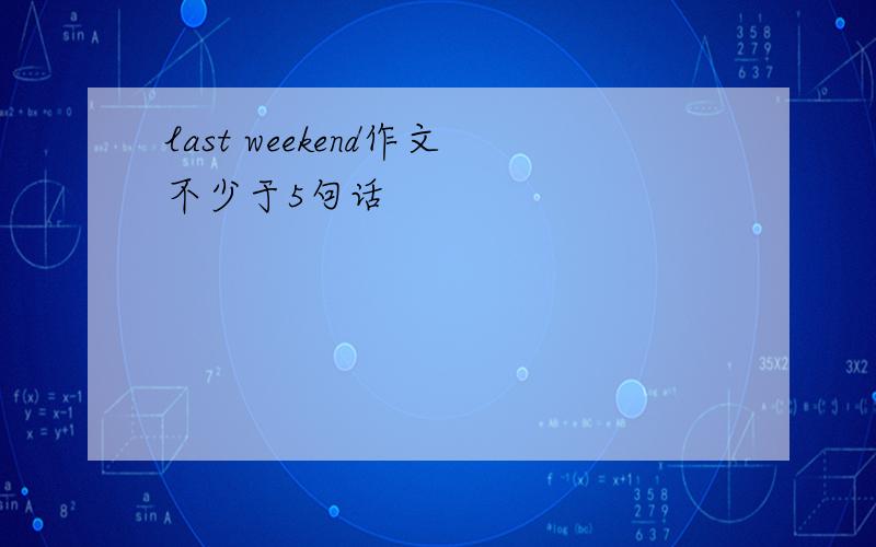 last weekend作文不少于5句话