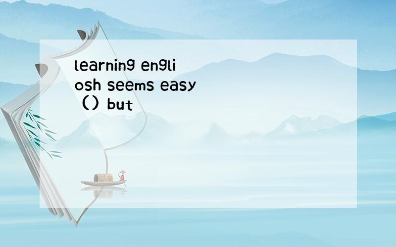 learning engliosh seems easy () but