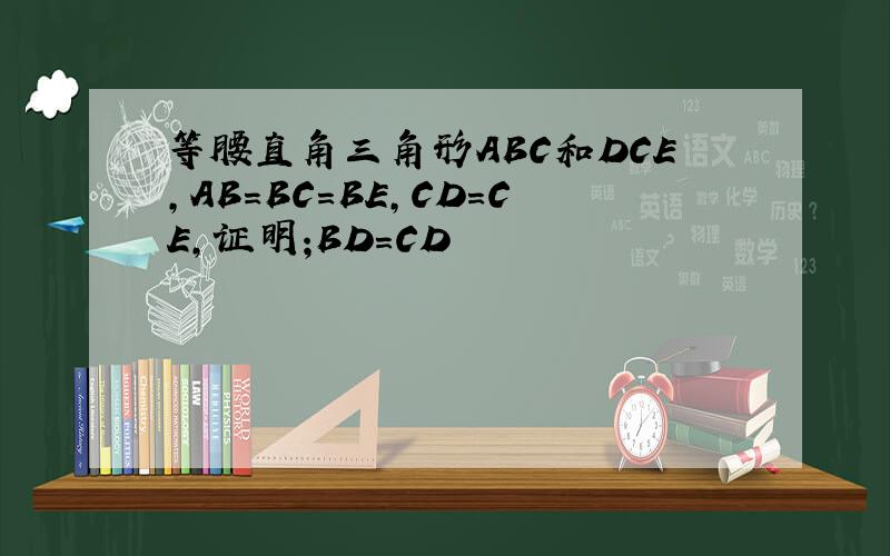 等腰直角三角形ABC和DCE,AB=BC=BE,CD=CE,证明;BD=CD