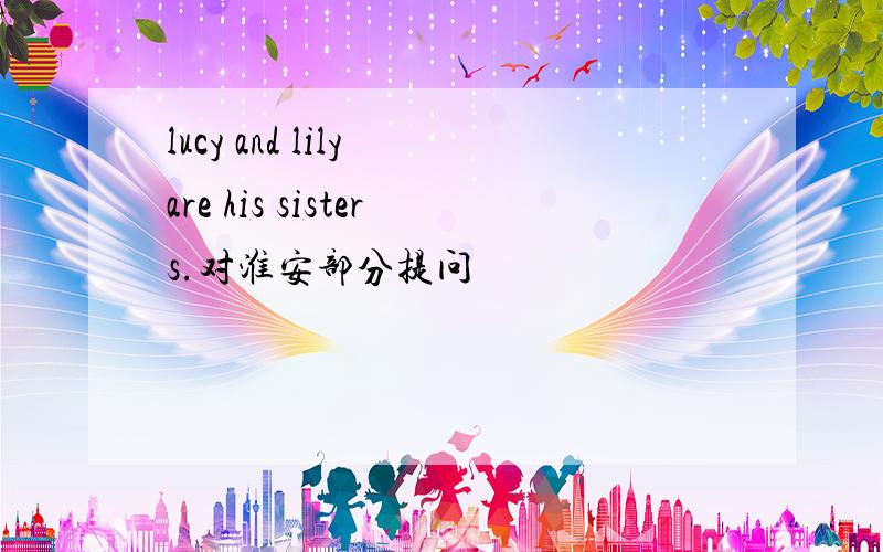lucy and lily are his sisters.对淮安部分提问