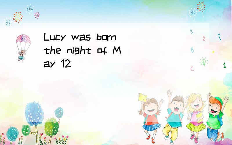 Lucy was born the night of May 12