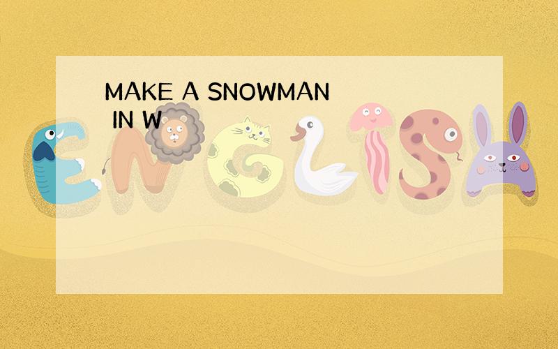MAKE A SNOWMAN IN W