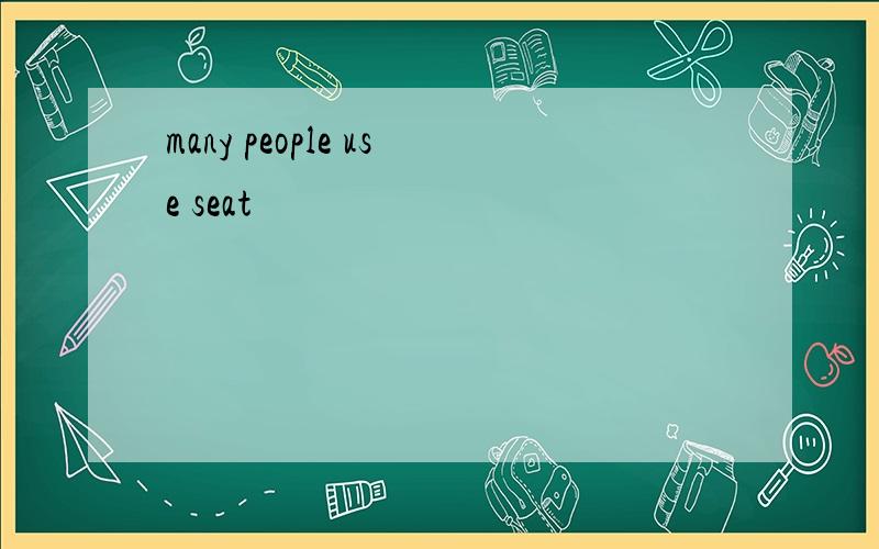 many people use seat