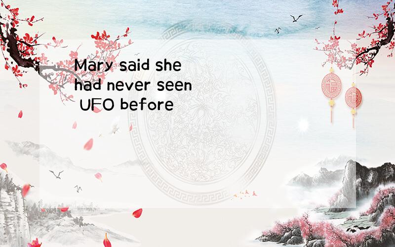 Mary said she had never seen UFO before