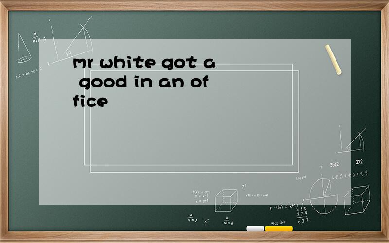 mr white got a good in an office