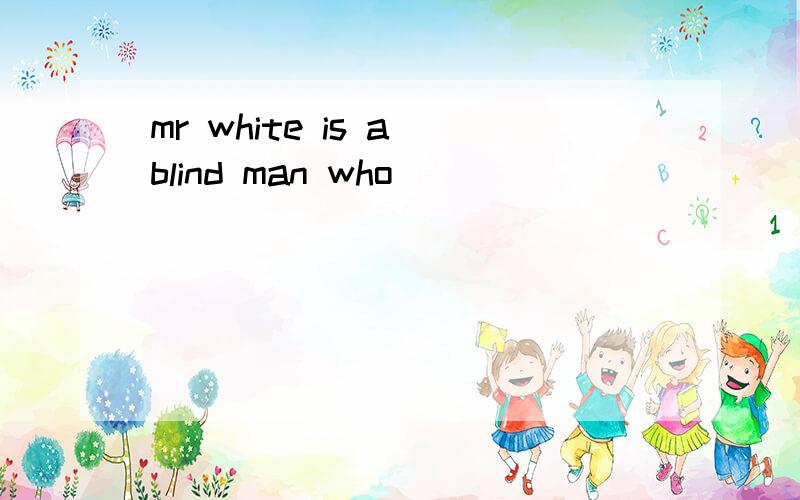 mr white is a blind man who