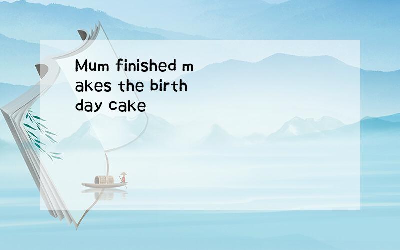 Mum finished makes the birthday cake