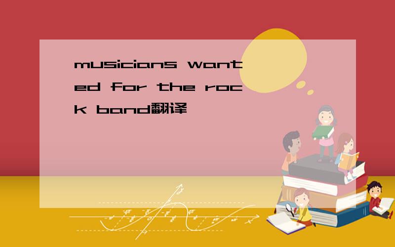 musicians wanted for the rock band翻译