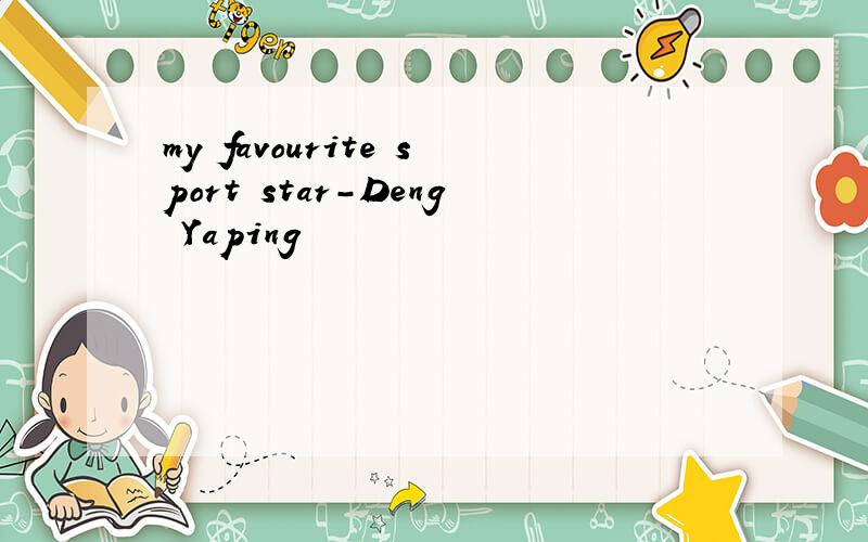 my favourite sport star-Deng Yaping