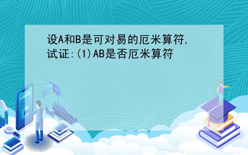 设A和B是可对易的厄米算符,试证:(1)AB是否厄米算符