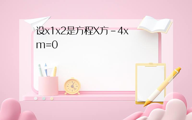 设x1x2是方程X方-4x m=0