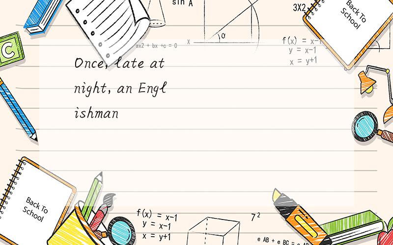 Once, late at night, an Englishman