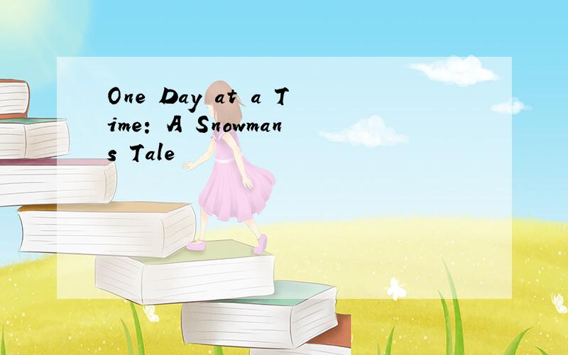 One Day at a Time: A Snowmans Tale