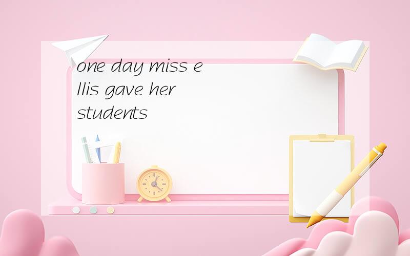one day miss ellis gave her students