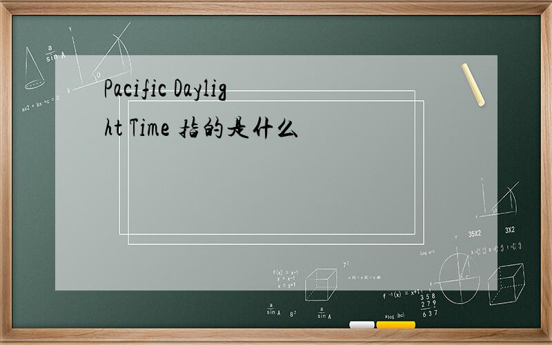 Pacific Daylight Time 指的是什么